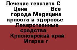 Лечение гепатита С   › Цена ­ 22 000 - Все города Медицина, красота и здоровье » Лекарственные средства   . Красноярский край,Игарка г.